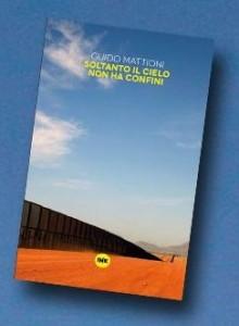 “Soltanto il cielo non ha confini” di Guido Mattioni: dal Rio Grande si accede al famoso sogno americano