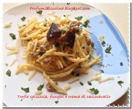 Trofie salsiccia, funghi e crema di caciocavallo