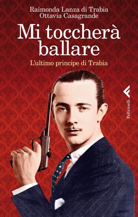 Mi toccherà ballare.L’ultimo principe di Trabia di di Trabia-Casagrande