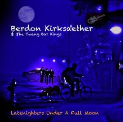 BERDON KIRKSAETHER & The Twang Bar Kings LATENIGHTERS UNDER A FULL MOON