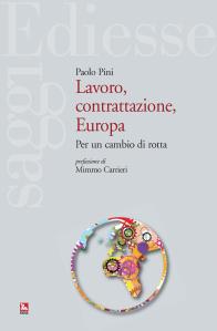 Lavoro, contrattazione, Europa. Per un cambio di rotta by Paolo Pino (ed. Ediesse, Roma, 2013)