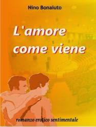 Nino Bonaiuto - L'Amore come viene - Romanzo M/M