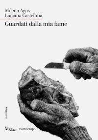 GUARDATI DALLA MIA FAME di Milena Agus e Luciana Castellina  di Giacinto Reale