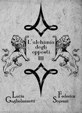 ANTEPRIMA: Alchimia degli Opposti III, di Federica Soprani e Lucia Guglielminetti