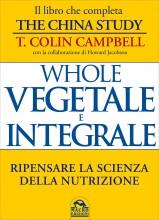 Whole - Vegetale e Integrale T. Colin Campbell