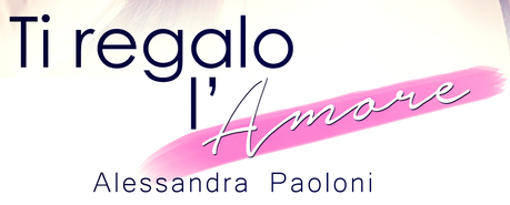 Anteprima: Ti regalo l'amore di Alessandra Paoloni