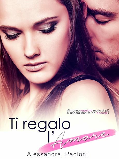 Anteprima: Ti regalo l'amore di Alessandra Paoloni