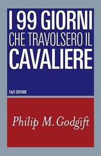 Il libro del giorno: I 99 giorni che travolsero il Cavaliere di Philip M. Godgift (Fazi editore)