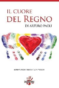 Il libro del giorno: Il cuore del regno di Arturo Paoli (Dissensi edizioni/Edizioni Creativa)