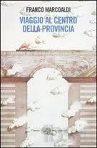 Un «racconto nazionale»: Franco Marcoaldi, “Viaggio al centro della provincia”. Una lettura di Domenico Mezzina