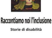 RACCONTIAMO L’INCLUSIONE. Storie disabilità, pubblicazioni Gruppo Solidarietà, 2014