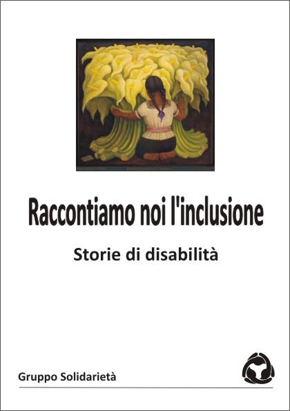 RACCONTIAMO NOI L’INCLUSIONE. Storie di disabilità, Le pubblicazioni del Gruppo Solidarietà, 2014