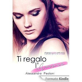Ti regalo l'Amore eBook: Alessandra Paoloni, Elisabetta Baldan: Amazon.it: Kindle Store
