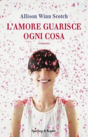 Allison Winn Scotch - L'amore guarisce ogni cosa - Novità Sperling&Kupfer