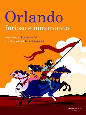 Orlando furioso e innamorato, raccontato da Idalberto Fei, illustrazioni di Rita Petruccioli, La Nuova frontiera junior, 2014, 15€