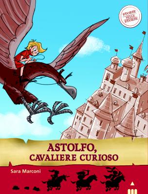 Astolfo, cavaliere curioso, di Sara Marconi, illustrazioni di Simone Frasca, Lapis edizioni, 2014, 6,50€