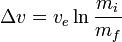 \Delta v = v_e \ln \frac {m_i} {m_f}