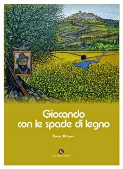 “Giocando con le spade di legno”, il nuovo romanzo di Donato Di Capua nell’intervista di Isa Voi