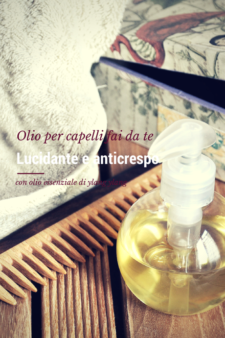 olio, capelli, anticrespo, lucidante, fatto in casa, oil, hair, antifizz, hairecare, natural beauty, bellezza naturale, homemade, handmade, essential oil, ylang ylan