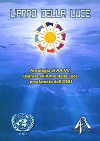 L'anno della Luce - Antologia ispirata all'Anno della Luce proclamato dall'ONU.
