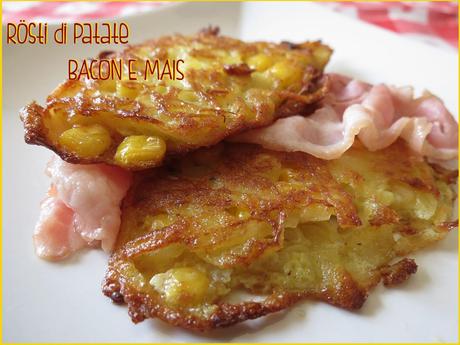 RÖSTI DI PATATE bacon e mais