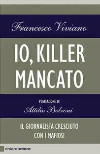Io, killer mancato: Il giornalista cresciuto con i mafiosi, di Francesco Viviano