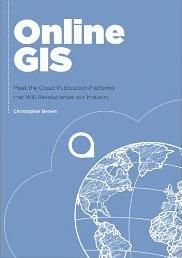 Online GIS - Meet the Cloud Publication Platforms that Will Revolutionize our Industry di Christopher Brown