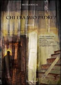 “Chi era mio padre?” del bergamasco Nicola Rocca: un giallo in piena regola con misteri, sangue, passioni