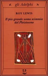 IL PIU' GRANDE UOMO SCIMMIA DEL PLEISTOCENE - Roy Lewis