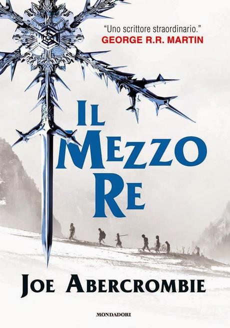 ANTEPRIME FANTASY MONDADORI : IL MEZZO RE DI JOE ABERCROMBIE E L'ENCICLOPEDIA DEL TRONO DI SPADE DI GEROGE R.R MARTIN