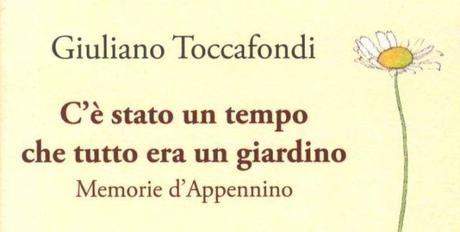 “C’è stato un tempo che tutto era un giardino. Memorie d’Appennino”, di Giuliano Toccafondi – Pistoia, Biblioteca Forteguerriana, 28/10/14