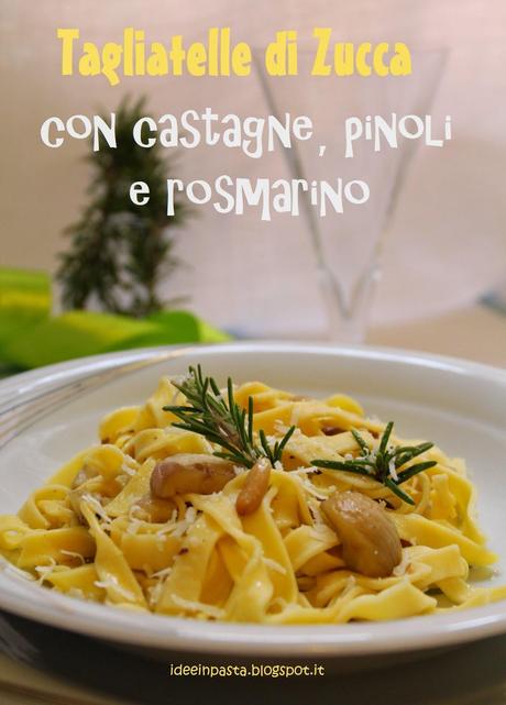 Tagliatelle di Zucca con Castagne, Pinoli e Rosmarino