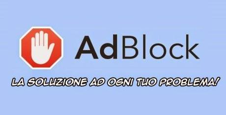 AdBlock, la soluzione ad ogni tuo problema!