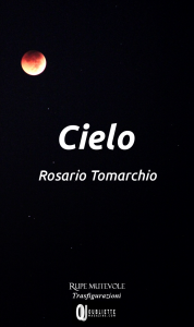 “Cielo” di Rosario Tomarchio: la vita ha il cielo per capanna, mentre la terra è il suo letto