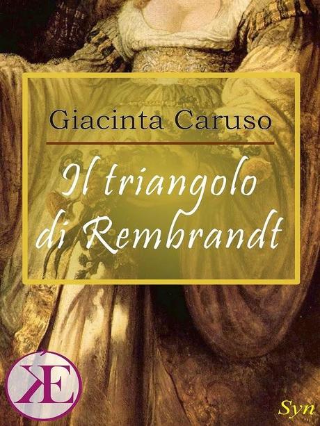 [Segnalazione] Il Triangolo di Rembrandt di Giacinta Caruso