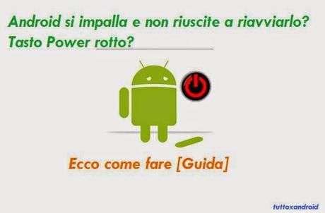 [Guida] Come spegnere Android senza tasto (Galaxy, Sony, LG ecc.)