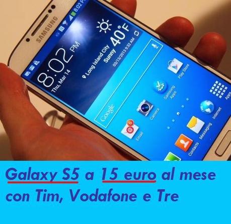 Samsung Galaxy S5 a 15 euro al mese con TIM, Tre, Vodafone