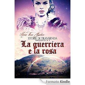 Pubblicità di gruppo: 30 autrici con i loro libri Storie di Transienda, racconto n.3 La guerriera e la rosa eBook: Maria Thea Chiodino: Amazon.it: Kindle Store