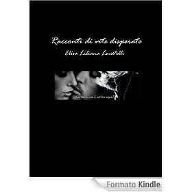 Racconti di vite disperate eBook: Elisa Liliana Locatelli: Amazon.it: Kindle Store