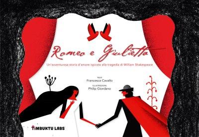 Romeo e Giulietta, testi di Francesca Cavallo, illustrazioni di Philip Giordano, Timbuktu Labs/ Whitestar edizioni 2014, 16,90€ (inclusa la versione e-book)