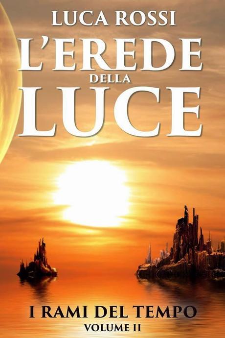 Anteprima: L'Erede della Luce (I Rami del Tempo Vol. 2) di Luca Rossi