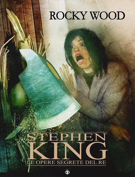 Anteprima: Stephen King. Le opere segrete del Re di Rocky Wood
