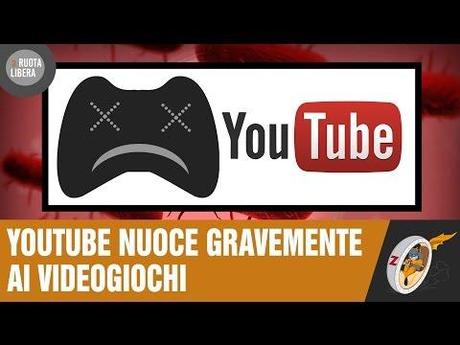 Youtube Nuoce Gravemente ai Videogiochi – A Ruota Libera