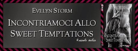 Segnalazione: Incontriamoci allo Sweet Temptations ~ Evelyn Storm