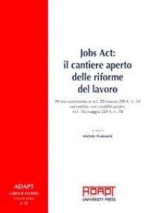 Jobs Act: il cantiere aperto delle riforme del lavoro, a cura di Michele Tiraboschi, Pubblicato da ADAPT University Press nella collana ADAPT LABOUR STUDIES e-Book series, 2014