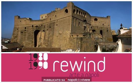 A Castel Sant’Elmo Rewind: Arte a Napoli 1980-1990
