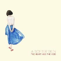 The Heart & The Void – A Softer Skin