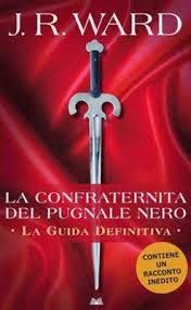 LA LISTA DEI DESIDERI : LA CONFRATERNITA DEL PUGNALE NERO. LA GUIDA DEFINITIVA DI J.R WARD