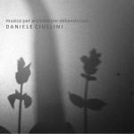Daniele Ciullini Musica per architetture abbandonate
