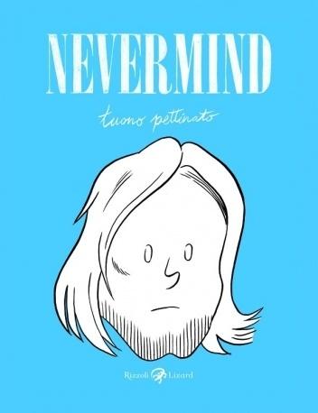 Nevermind di Tuono Pettinato: una biografia inconsueta di Kurt Cobain, prima di diventare un mito